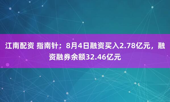 江南配资 指南针：8月4日融资买入2.78亿元，融资融券余额32.46亿元